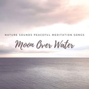 Moon Over Water: Nature Sounds Peaceful Meditation Songs