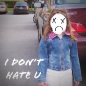 I Don't Hate U