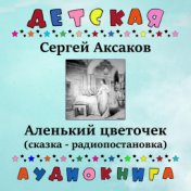 Сергей Аксаков - Аленький цветочек (сказка - радиопостановка)