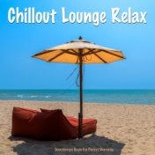 Chillout Lounge Relax (Downtempo Beats For Perfect Moments)