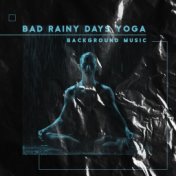 Bad Rainy Days Yoga (Background Music to Slow Your Roll and Meditate in Peace)