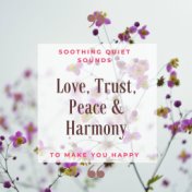 Love, Trust, Peace & Harmony: Soothing Quiet Sounds to Make You Happy