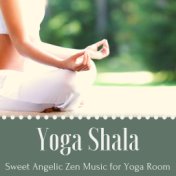 Yoga Shala: Sweet Angelic Zen Music for Yoga Room