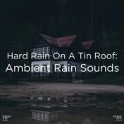 !!!" Hard Rain On A Tin Roof: Ambient Rain Sounds "!!!