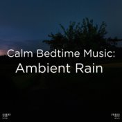 !!!" Calm Bedtime Music: Ambient Rain  "!!!