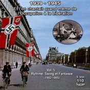 Et l'on chantait quand même de l'occupation à la libération - 5 vol 1939-1945 - 110 chansons - Vol. 5 / 5 : Swing et liberté (21...