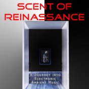 Scent of Reinassance (A Journey into Electronic Ambient Music)