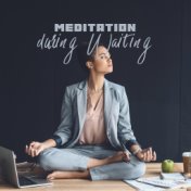 Meditation during Waiting: Meditate While You Have a Free Moment