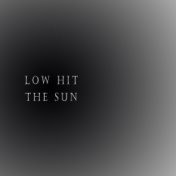 Low Hit the Sun