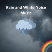 Rain and White Noise Music (Perfect for Soothing Your Mind and Body)