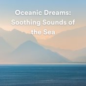Oceanic Dreams: Soothing Sounds of the Sea (Escape to the calming sounds of the ocean)