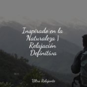 Inspirado en la Naturaleza | Relajación Definitiva