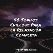 50 Sonidos Chillout Para la Relajación Completa