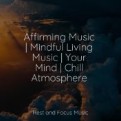 Affirming Music | Mindful Living Music | Your Mind | Chill Atmosphere