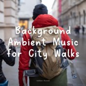 Background Ambient Music for City Walks