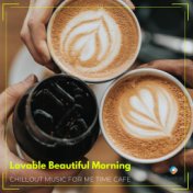 Lovable Beautiful Morning: Chillout Music for Me Time Cafe
