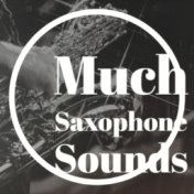 Much Saxophone Sounds