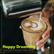 Happy Dreaming: Chillout Music for Cafe