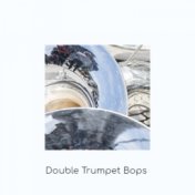 Double Trumpet Bops