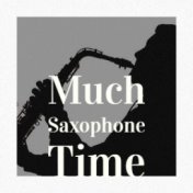 Much Saxophone Time