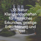 33 Natur-Klanglandschaften für Fröhliches Erkunden, geistige Erleichterung und Trost