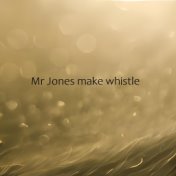 Mr Jones Make Whistle