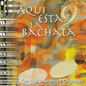 Aquí Está La Bachata, Vol. 9: Con Sus Interpretes Originales