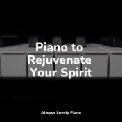 Piano to Rejuvenate Your Spirit