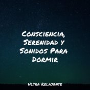 Consciencia, Serenidad y Sonidos Para Dormir