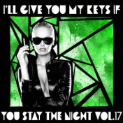 I'll Give You My Keys If You Stay The Night, Vol. 17