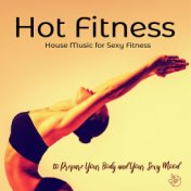 Hot Fitness: House Music for Sexy Fitness, to Prepare Your Body and Your Sexy Mood