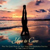 Yoga to Cure: Play This Quiet Music for Your Yoga and Meditation Practice to Take Care of Yourself