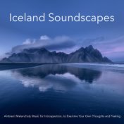 Iceland Soundscapes: Ambient Melancholy Music for Introspection, to Examine Your Own Thoughts and Feeling