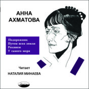 Анна Ахматова (Подорожник. Путем всея земли. Реквием. У самого моря)