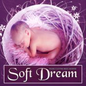 Soft Dream – Nature Music for Your Baby to Relax, Fall Asleep and Sleep Through the Night, Baby Lullabies, Cradle Song, Calm Nig...