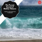 The Purest Sound Of Mother Nature - Music For Positive Thinking
