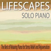 Lifescapes Solo Piano: The Best of Relaxing Piano for Stress Relief and Rejuvenation