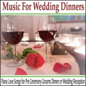 Music for Wedding Dinners: Piano Love Songs for Pre Ceremony Grooms Dinner or Wedding Reception