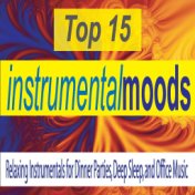Top 15 Instrumental Moods: Relaxing Instrumentals for Dinner Parties, Deep Sleep, And Office Music