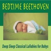 Bedtime Beethoven: Deep Sleep Classical Lullabies for Babys