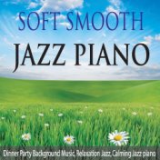 Soft Smooth Jazz Piano: Dinner Party Background Music, Relaxation Jazz, Calming Jazz Piano