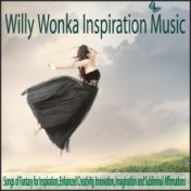 Willy Wonka Inspiration Music: Songs of Fantasy for Inspiration, Enhanced Creativity, Innovation, Imagination and Subliminal Aff...