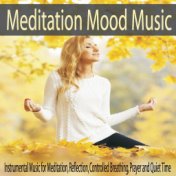 Meditation Mood Music: Instrumental Music for Meditation, Reflection, Controlled Breathing, Prayer and Quiet Time