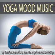 Yoga Mood Music: Yoga Masters Music, Anusara, Ashtanga, Bikram, Hatha, Iyengar, Vinyasa, Restorative & Hot Yoga