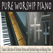Pure Worship Piano: Classic Collection of Christian Hymns and Spiritual Songs On Relaxing Piano
