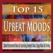 Top 15 Upbeat Moods: Upbeat Instrumental Music for Exercising, Energetic Music, Happy Music for Driving