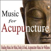 Music for Acupuncture: Healing Music for Mind, Body, & Soul, Acupuncture Music for Wellness