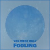 You Were Only Fooling