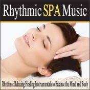 Rhythmic Spa Music: Rhythmic Relaxing Healing Instrumentals to Balance the Mind and Body