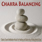 Chakra Balancing: Chakra Chants Meditation Music for Healing and Balancing of Body, Mind & Soul